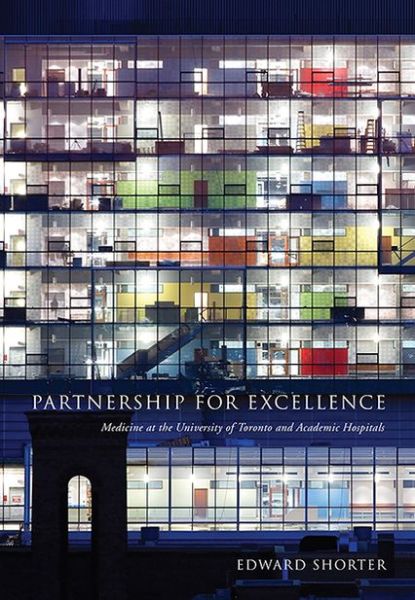 Partnership for Excellence: Medicine at the University of Toronto and Academic Hospitals - Edward Shorter - Książki - University of Toronto Press - 9781442645950 - 17 lipca 2013