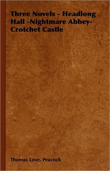 Cover for Thomas Love Peacock · Three Novels - Headlong Hall -Nightmare Abbey-Crotchet Castle (Inbunden Bok) (2008)