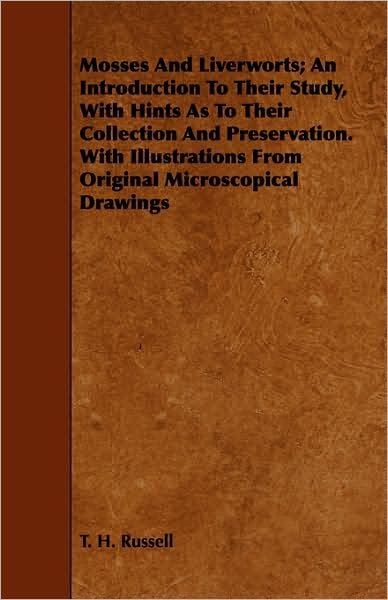 Mosses and Liverworts; an Introduction to Their Study, with Hints As to Their Collection and Preservation. with Illustrations from Original Microscopi - T H Russell - Livros - Dyson Press - 9781443750950 - 6 de outubro de 2008
