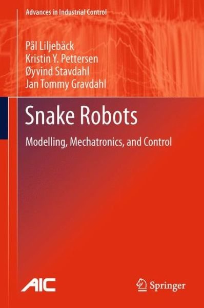 Cover for Pal Liljeback · Snake Robots: Modelling, Mechatronics, and Control - Advances in Industrial Control (Hardcover Book) [2013 edition] (2012)