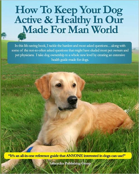 Cover for Lifecycles Publishing Group · How to Keep Your Dog Active &amp; Healthy in Our Made for Man World (Paperback Book) (2009)