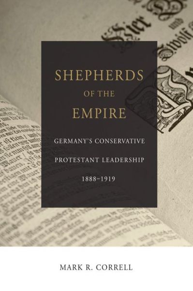 Cover for Mark R. Correll · Shepherds of the Empire: Germany's Conservative Protestant Leadership- 1888-1919 (Paperback Book) (2014)