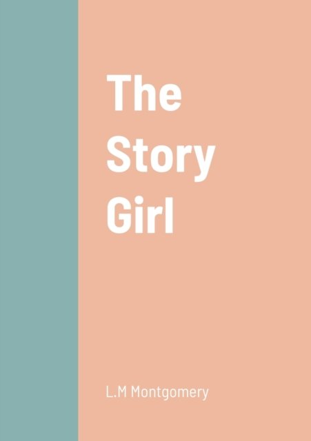 The Story Girl - L M Montgomery - Books - Lulu.com - 9781458329950 - March 20, 2022