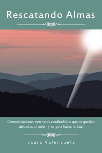 Cover for Laura Valenzuela · Rescatando Almas: Comunicaciones Con Seres Confundidos Que Se Quedan Atorados Al Morir Y Su Guía Hacia La Luz (Paperback Book) [Spanish edition] (2012)
