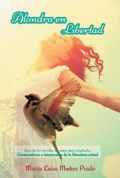 Cover for Maria Luisa Munoz Prado · Alondra en Libertad: Una De Las Novelas De Amor Mas Originales Conmovedoras E Inesperadas De La Literatura Actual (Innbunden bok) (2013)