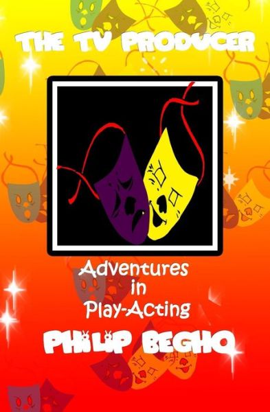 Cover for Philip Begho · Adventures in Play-acting: the TV Producer: Adventures in Play-acting Series (Paperback Book) (2011)