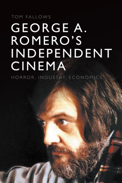 Cover for Tom Fallows · George A. Romero's Independent Cinema: Horror, Industry, Economics (Hardcover Book) (2022)