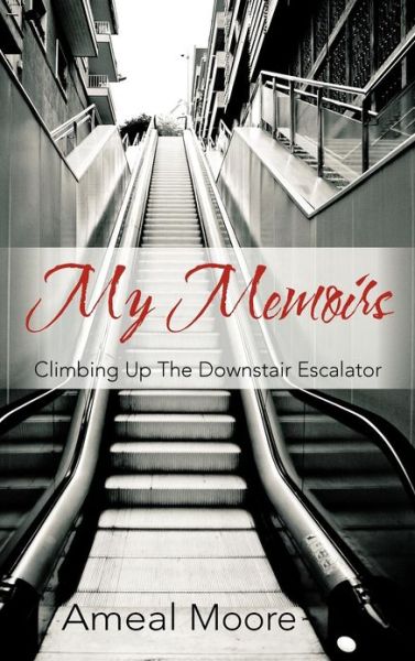 Cover for Ameal Moore · My Memoirs: Climbing Up the Downstair Escalator (Hardcover Book) (2012)