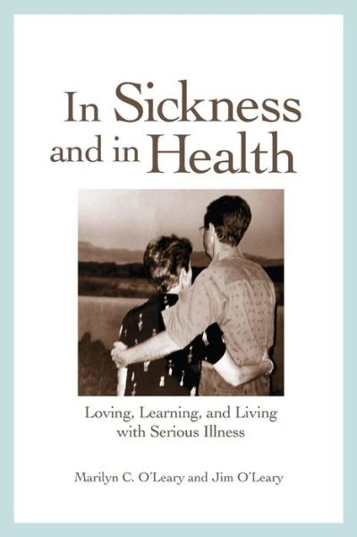 Cover for Marilyn C O'Leary · In Sickness and in Health: Loving, Learning, and Living with Serious Illness (Paperback Book) (2013)