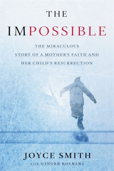 The Impossible Media Tie-in: The Miraculous Story of a Mother's Faith and Her Child's Resurrection - Joyce Smith - Böcker - Time Warner Trade Publishing - 9781478976950 - 7 november 2017