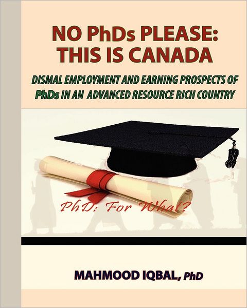 Cover for Mahmood Iqbal Phd · No Phds Please: This is Canada: Dismal Employment and Earning Prospects of Phds in an (Paperback Book) (2012)