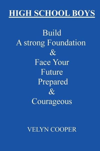 Cover for Velyn Cooper · High School Boys - Build a Strong Foundation &amp; Face Your Future Prepared &amp; Courageous (Paperback Book) (2013)