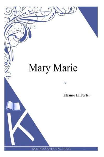 Mary Marie - Eleanor H Porter - Books - Createspace - 9781494956950 - January 10, 2014