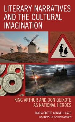 Cover for Maria Odette Canivell Arzu · Literary Narratives and the Cultural Imagination: King Arthur and Don Quixote as National Heroes (Hardcover Book) (2018)