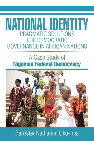 Cover for Barrister Nathaniel Uko-ima · National Identity: Pragmatic Solutions for Democratic Governance in African Nations (Paperback Book) (2014)