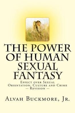 Cover for Alvah Buckmore Jr · The Power of Human Sexual Fantasy: Effect over Sexual Orientation, Culture and Crime (Taschenbuch) (2014)
