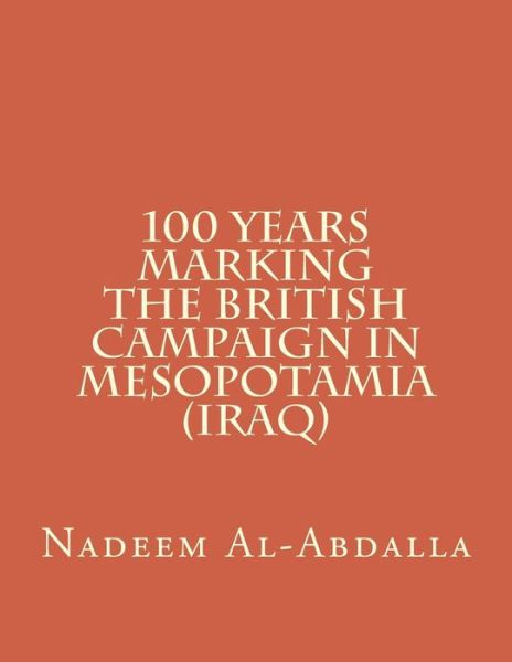 Cover for Nadeem Al-abdalla · 100 Years Marking the British Campaign in Mesopotamia (Iraq): Iraq in the First World War 1914-1918 (Paperback Book) (2014)