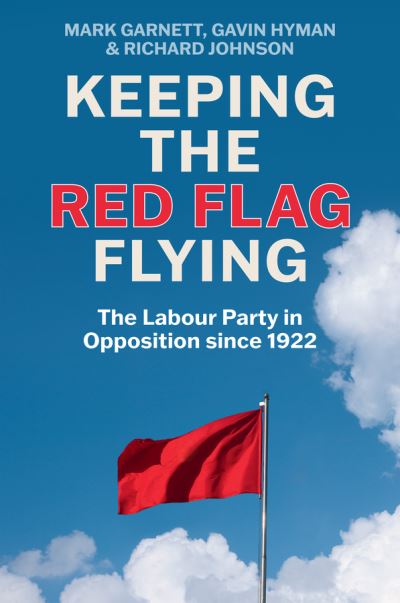 Cover for Mark Garnett · Keeping the Red Flag Flying: The Labour Party in Opposition since 1922 (Hardcover Book) (2024)