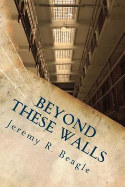 Jeremy R Beagle · Beyond These Walls (Paperback Book) (2015)