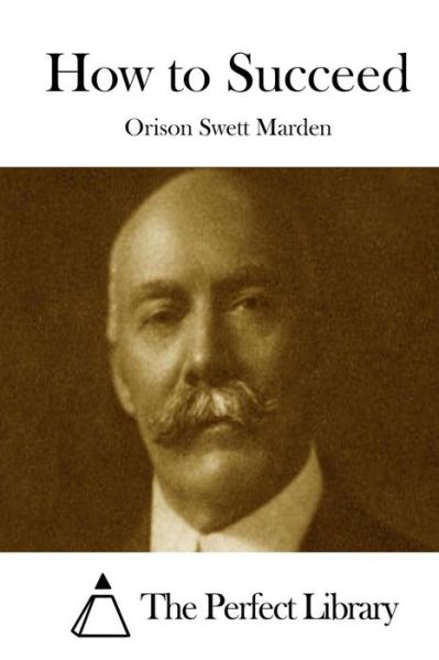 How to Succeed - Orison Swett Marden - Books - Createspace - 9781512089950 - May 7, 2015