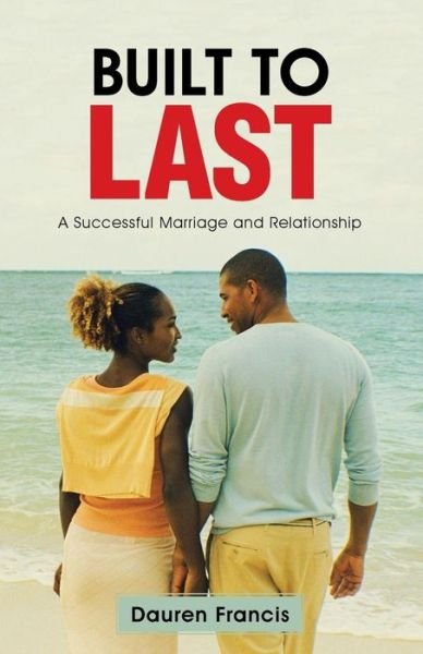 Cover for Dauren Francis · Built to Last: a Successful Marriage and Relationship (Taschenbuch) (2015)