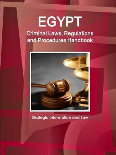 Egypt Criminal Laws, Regulations and Procedures Handbook - Strategic Information and Law - Inc Ibp - Kirjat - IBP USA - 9781514506950 - sunnuntai 20. toukokuuta 2018