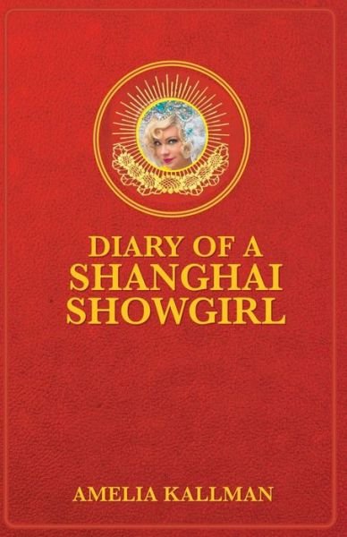 Cover for Miss Amelia B Kallman · Diary of a Shanghai Showgirl: Raising the Red Curtain on China... Uncensored (Paperback Book) (2015)
