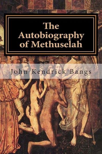 The Autobiography of Methuselah - John Kendrick Bangs - Books - Createspace - 9781515017950 - July 10, 2015