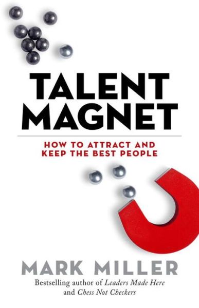 Cover for Mark Miller · Talent Magnet: How to Attract and Keep the Best People (Hardcover Book) (2018)