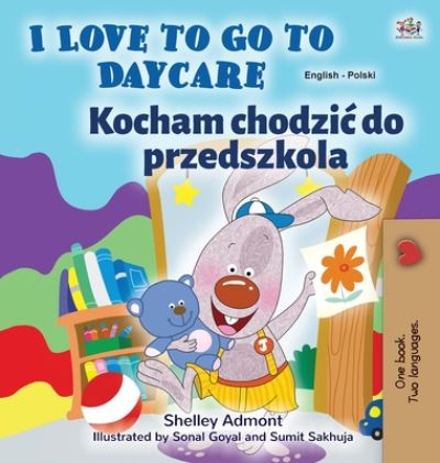 Cover for Shelley Admont · I Love to Go to Daycare (English Polish Bilingual Book for Kids) - English Polish Bilingual Collection (Hardcover Book) [Large type / large print edition] (2020)