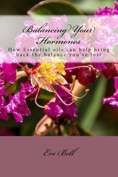 Balancing Your Hormones - Eve Bell - Books - Createspace Independent Publishing Platf - 9781530557950 - March 21, 2016