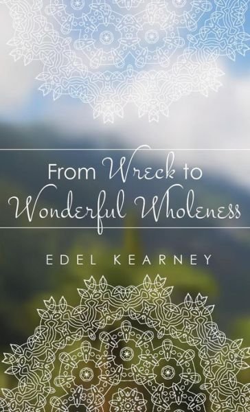 Cover for Edel Kearney · From Wreck to Wonderful Wholeness (Hardcover bog) (2017)