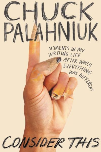 Cover for Chuck Palahniuk · Consider This: Moments in My Writing Life after Which Everything Was Different (Hardcover Book) (2020)