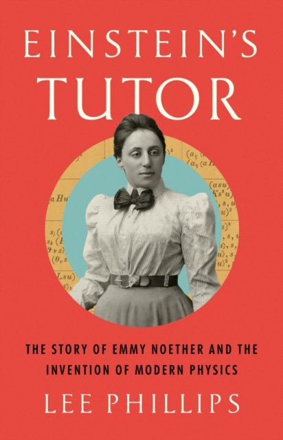 Cover for Lee Phillips · Einstein’s Tutor: The Story of Emmy Noether and the Invention of Modern Physics (Gebundenes Buch) (2024)