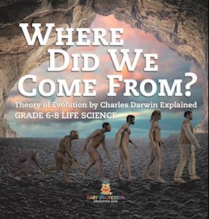 Cover for Baby Professor · Where Did We Come from? Theory of Evolution by Charles Darwin Explained Grade 6-8 Life Science (Book) (2024)