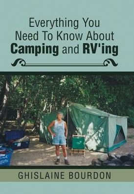 Everything You Need to Know About Camping and RV'ing - Ghislaine Bourdon - Bøker - Xlibris - 9781543430950 - 24. juni 2017