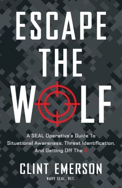 Cover for Clint Emerson · Escape the Wolf: A SEAL Operative's Guide to Situational Awareness, Threat Identification, and Getting Off The X (Paperback Bog) (2022)