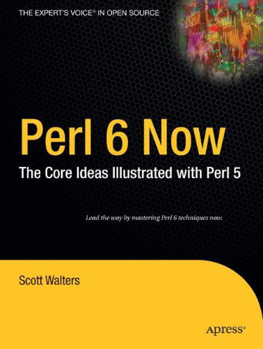 Cover for Scott Walters · Perl 6 Now: the Core Ideas Illustrated with Perl 5 (Paperback Book) (2004)