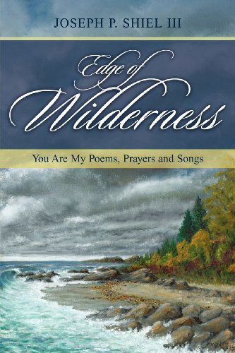 Cover for Joseph P. III Shiel · Edge of Wilderness: You Are My Poems, Prayers and Songs (Taschenbuch) (2013)