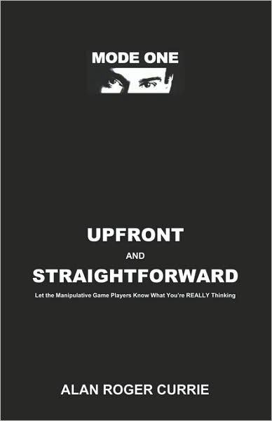 Cover for Alan Roger Currie · Upfront and Straightforward: Let the Manipulative Game Players Know What You're REALLY Thinking (Paperback Book) (2009)