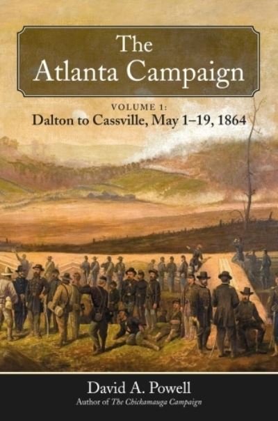 The Atlanta Campaign: Volume 1: Dalton to Cassville, May 1-19, 1864 - David Powell - Kirjat - Savas Beatie - 9781611216950 - torstai 18. heinäkuuta 2024