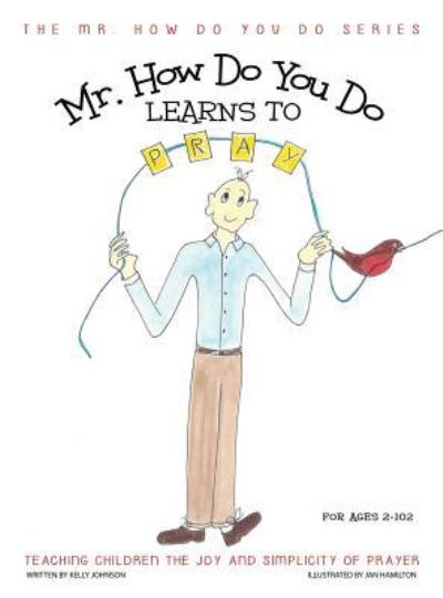 Cover for Kelly Johnson · Mr. How Do You Do Learns to Pray: Teaching Children the Joy and Simplicity of Prayer - Mr. How Do You Do (Hardcover Book) (2015)