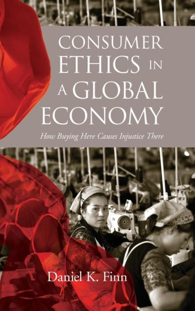 Cover for Daniel K. Finn · Consumer Ethics in a Global Economy: How Buying Here Causes Injustice There - Moral Traditions series (Hardcover bog) (2019)