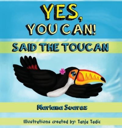 Yes, You Can! Said the Toucan - Mariana Suarez - Books - Mariana Suarez - 9781640856950 - February 28, 2021