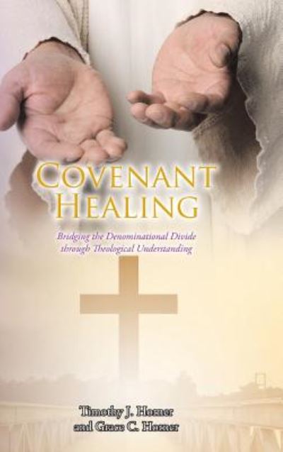 Cover for Timothy J Horner · Covenant Healing: Bridging the Denominational Divide through Theological Understanding (Hardcover Book) (2019)