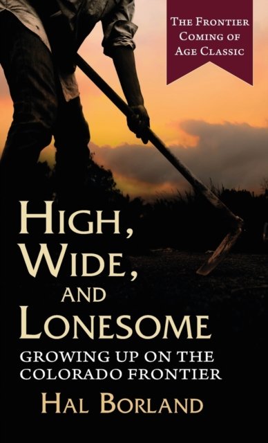 Cover for Hal Borland · High, Wide and Lonesome: Growing Up on the Colorado Frontier (Hardcover bog) [Reprint edition] (2022)