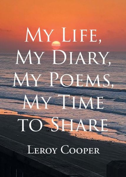 Cover for Leroy Cooper · My Life, My Diary, My Poems, My Time to Share (Paperback Book) (2023)