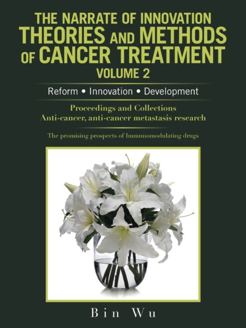 The Narrate of Innovation Theories and Methods of Cancer Treatment Volume 2 - Bin Wu - Books - AUTHORHOUSE - 9781665536950 - September 8, 2021