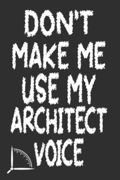 Don't Make Me Use My Architect Voice - 360 Publishing - Bøker - Independently Published - 9781676596950 - 17. desember 2019