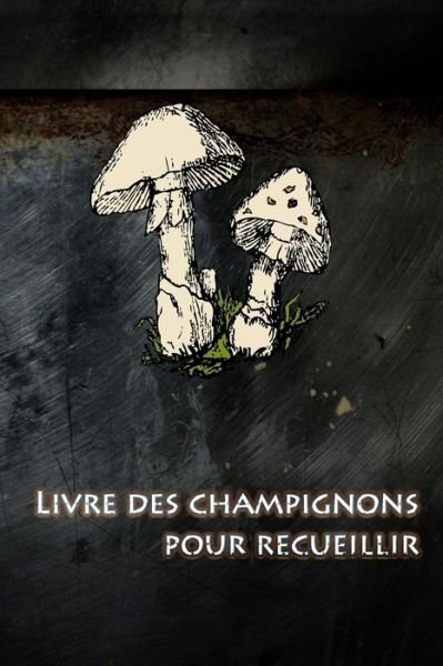 Livre des champignons pour recueillir - Cueilleur de Champignons Journal - Bøker - Independently Published - 9781693735950 - 17. september 2019